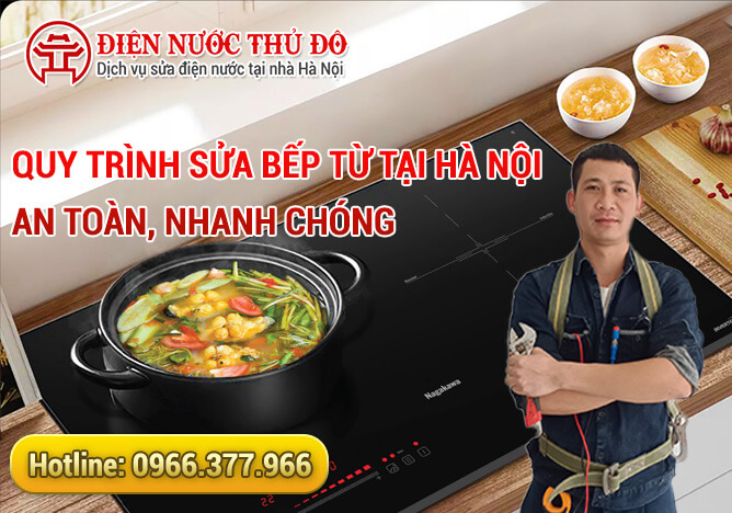 Quy trình Sửa bếp từ tại Hà Nội an toàn, nhanh chóng